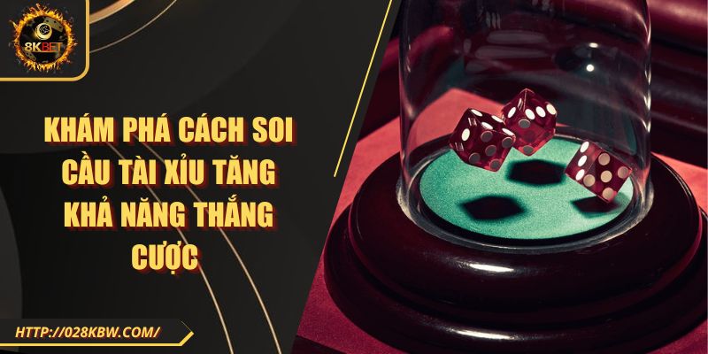 Khám phá cách soi cầu tài xỉu tăng khả năng thắng cược