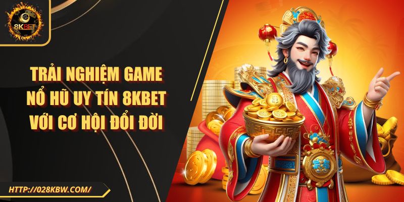 Trải nghiệm game nổ hũ uy tín 8KBET với cơ hội đổi đời